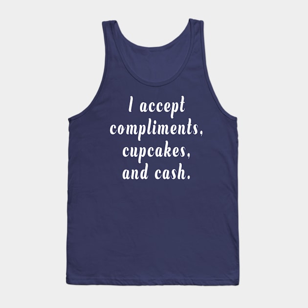 I Accept Compliments, Cupcakes, and Cash Tank Top by Tessa McSorley